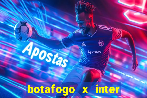 botafogo x inter onde assistir